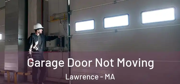  Garage Door Not Moving Lawrence - MA